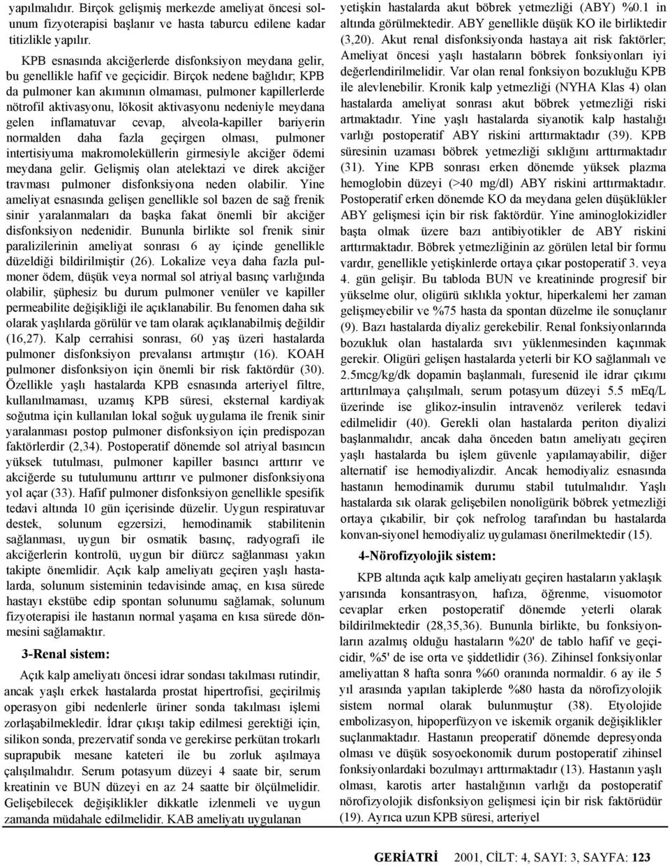 Birçok nedene bağlıdır; KPB da pulmoner kan akımının olmaması, pulmoner kapillerlerde nötrofil aktivasyonu, lökosit aktivasyonu nedeniyle meydana gelen inflamatuvar cevap, alveola-kapiller bariyerin