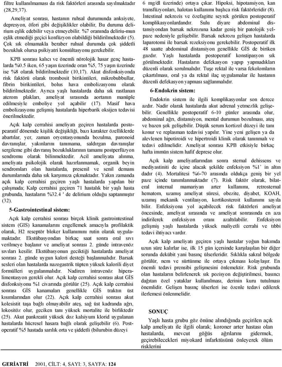 %7 oranında deliriu-mun eşlik etmediği geçici konfüzyon olabildiği bildirilmektedir (5). Çok sık olmamakla beraber ruhsal durumda çok şiddetli bozukluk olursa psikiyatri konsültasyonu gerekebilir.