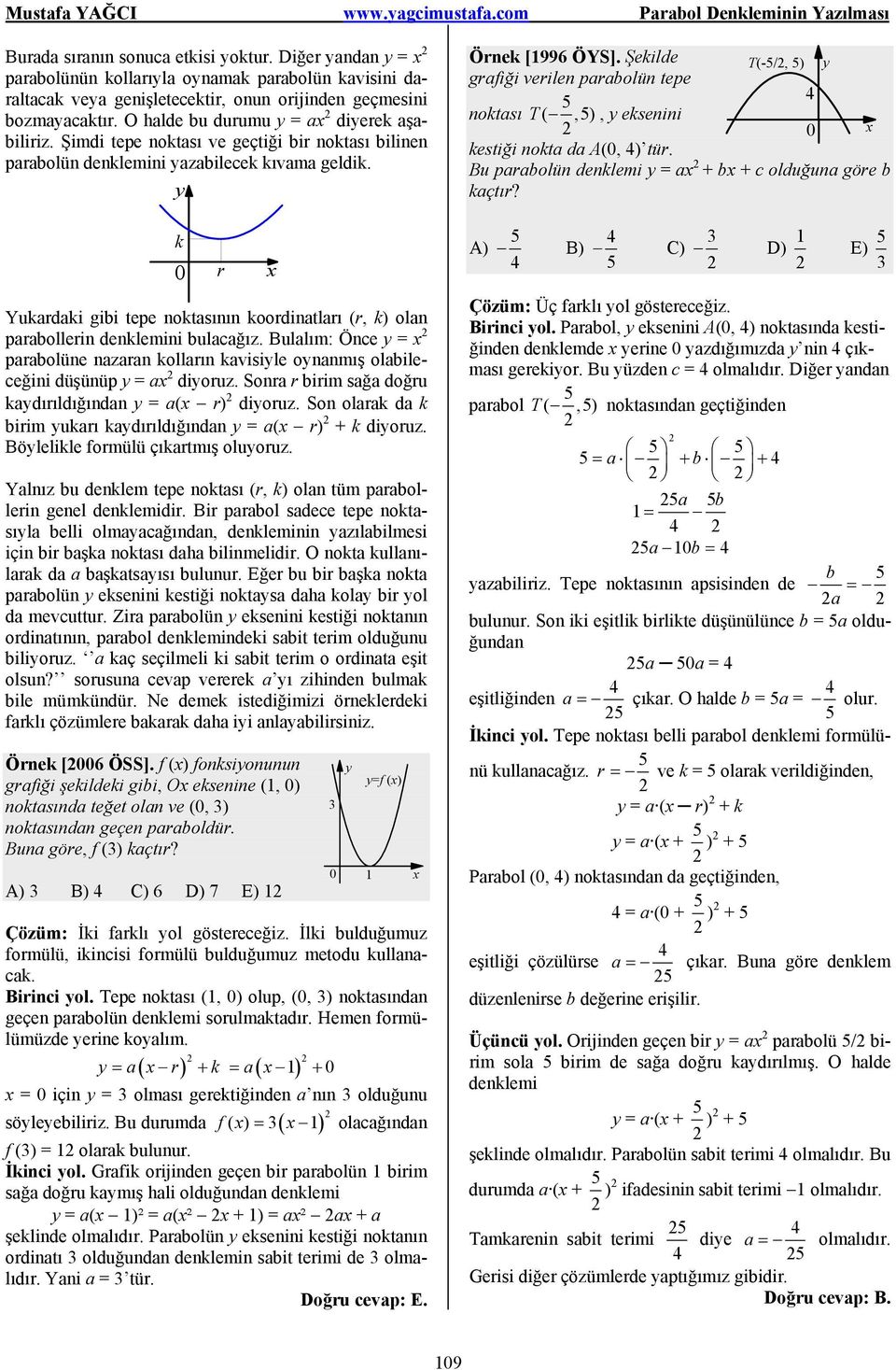 Şimdi tepe noktası ve geçtiği bir noktası bilinen parabolün denklemini azabilecek kıvama geldik. k Yukardaki gibi tepe noktasının koordinatları (r, k) olan parabollerin denklemini bulacağız.