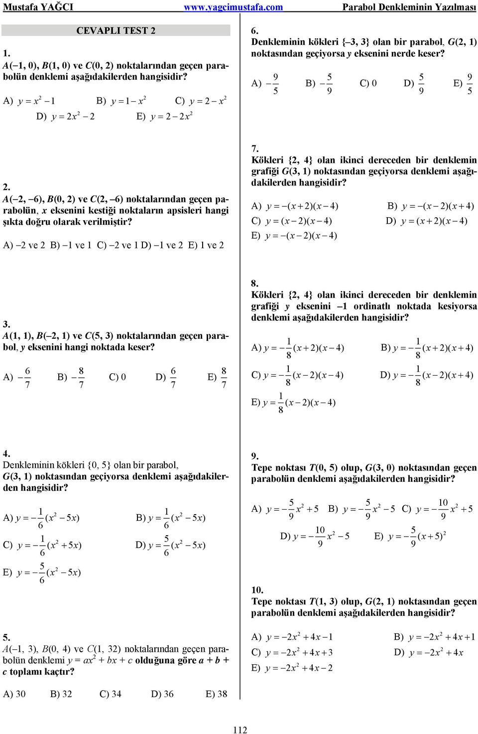 A(, ), B(, ) ve C(, ) noktalarından geçen parabolün, eksenini kestiği noktaların apsisleri hangi şıkta doğru olarak verilmiştir? ve B) 1 ve 1 C) ve 1 D) 1 ve E) 1 ve 7.