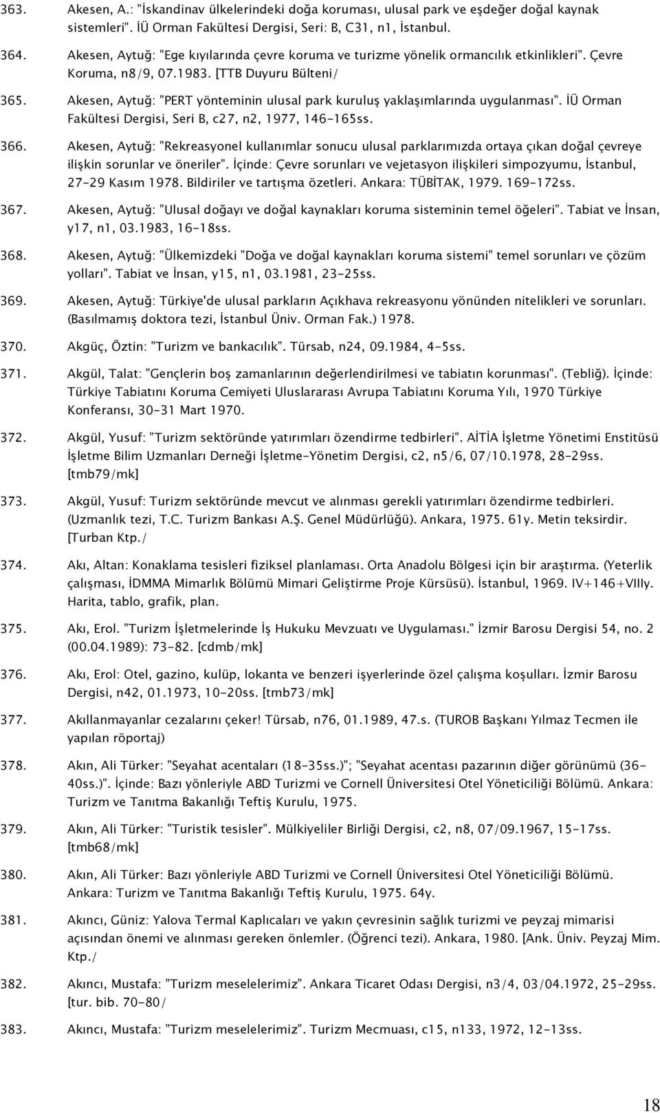 Akesen, Aytuğ: "PERT yönteminin ulusal park kuruluş yaklaşımlarında uygulanması". İÜ Orman Fakültesi Dergisi, Seri B, c27, n2, 1977, 146-165ss. 366.