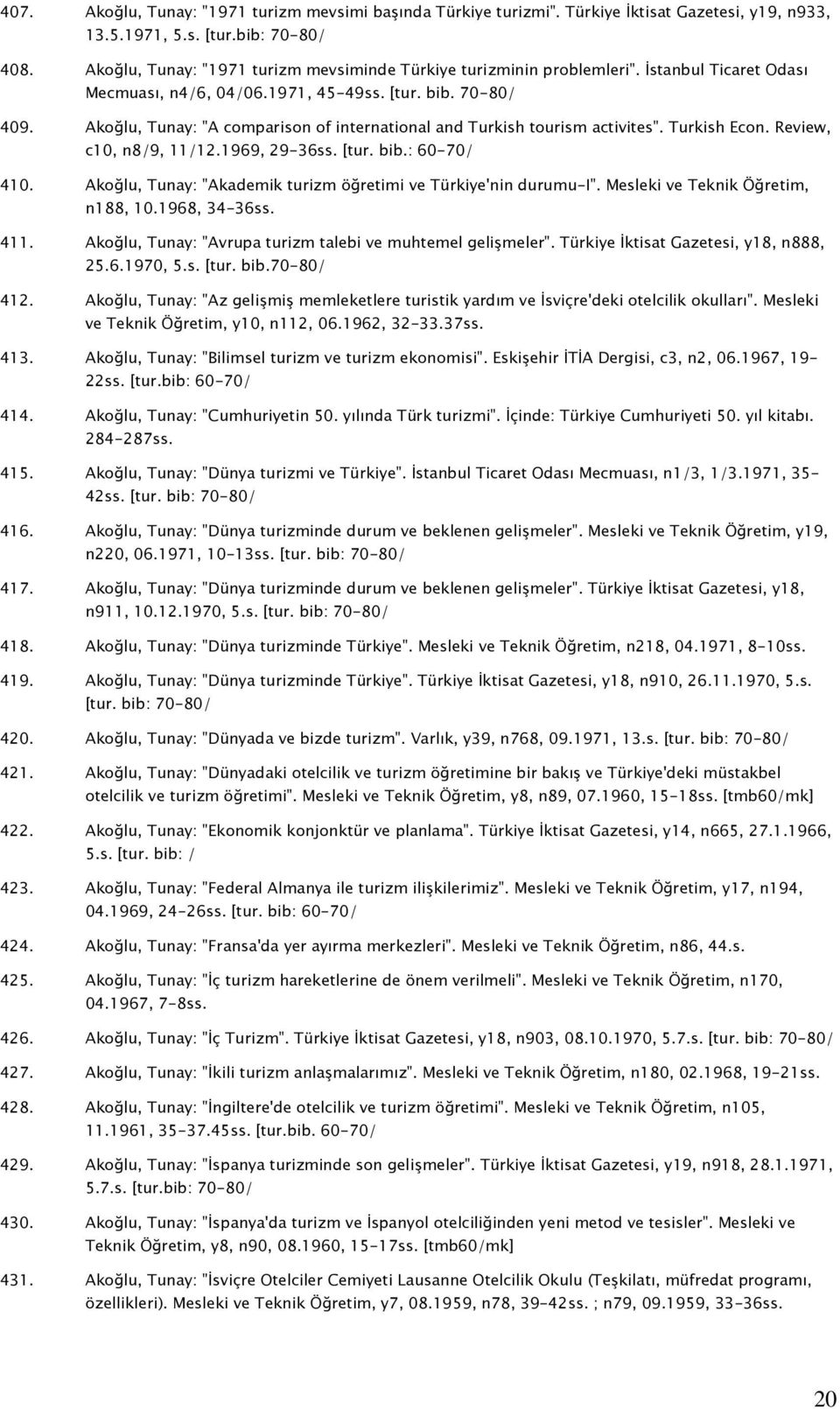 Akoğlu, Tunay: "A comparison of international and Turkish tourism activites". Turkish Econ. Review, c10, n8/9, 11/12.1969, 29-36ss. [tur. bib.: 60-70/ 410.