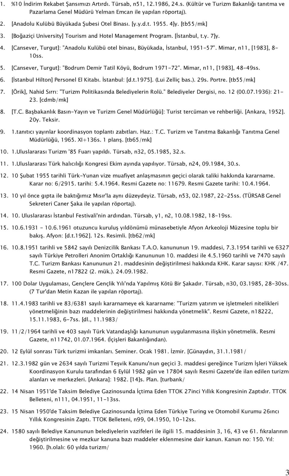 Mimar, n11, [1983], 8-10ss. 5. [Cansever, Turgut]: "Bodrum Demir Tatil Köyü, Bodrum 1971-72". Mimar, n11, [1983], 48-49ss. 6. [İstanbul Hilton] Personel El Kitabı. İstanbul: [d.t.1975].