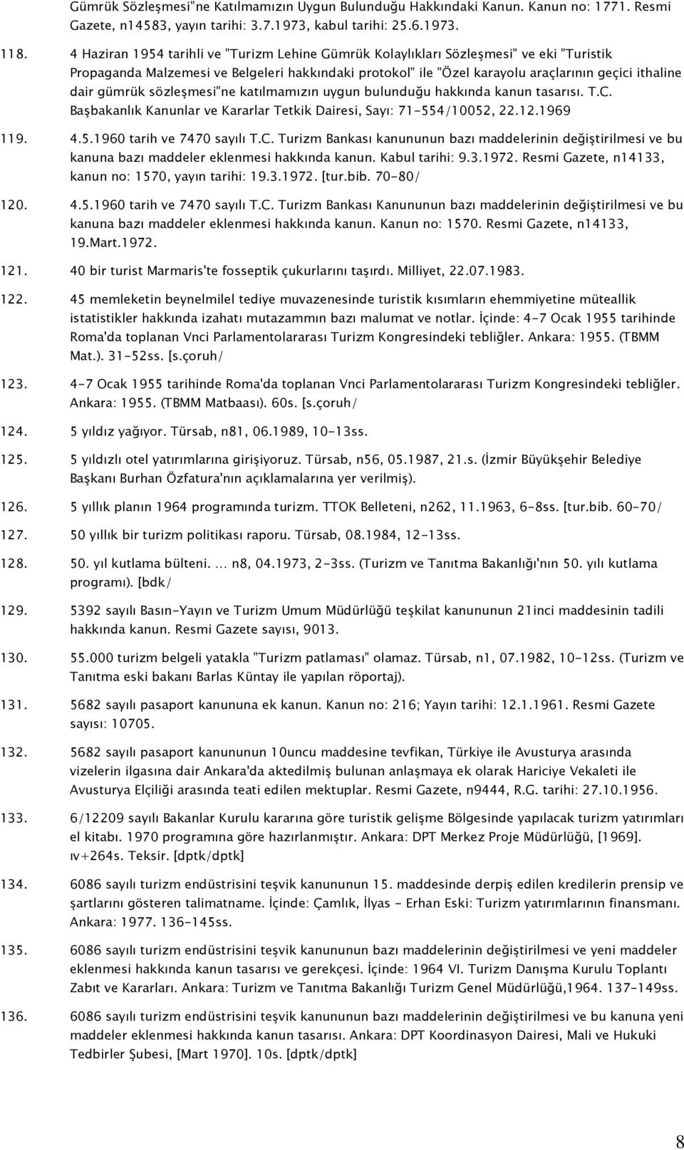 gümrük sözleşmesi"ne katılmamızın uygun bulunduğu hakkında kanun tasarısı. T.C. Başbakanlık Kanunlar ve Kararlar Tetkik Dairesi, Sayı: 71-554/10052, 22.12.1969 119. 4.5.1960 tarih ve 7470 sayılı T.C. Turizm Bankası kanununun bazı maddelerinin değiştirilmesi ve bu kanuna bazı maddeler eklenmesi hakkında kanun.