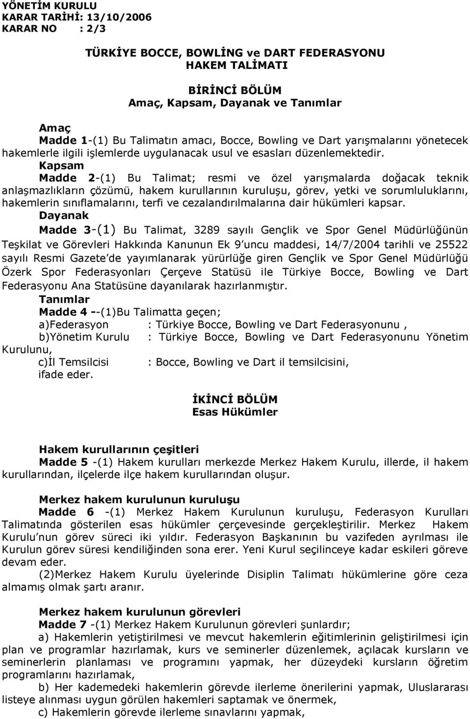 Kapsam Madde 2-(1) Bu Talimat; resmi ve özel yarışmalarda doğacak teknik anlaşmazlıkların çözümü, hakem kurullarının kuruluşu, görev, yetki ve sorumluluklarını, hakemlerin sınıflamalarını, terfi ve