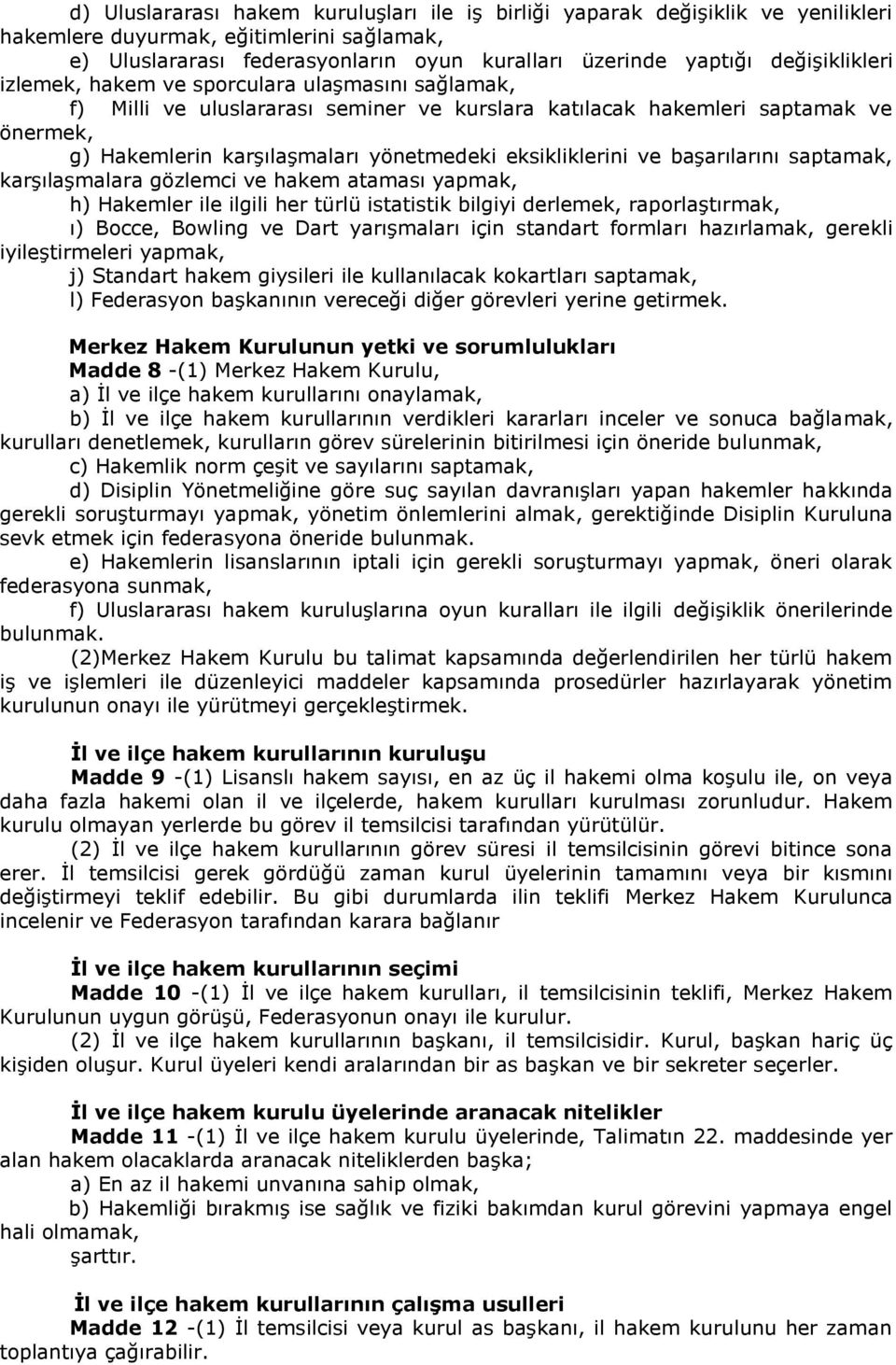 eksikliklerini ve başarılarını saptamak, karşılaşmalara gözlemci ve hakem ataması yapmak, h) Hakemler ile ilgili her türlü istatistik bilgiyi derlemek, raporlaştırmak, ı) Bocce, Bowling ve Dart