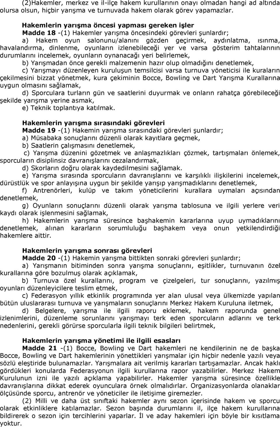 dinlenme, oyunların izlenebileceği yer ve varsa gösterim tahtalarının durumlarını incelemek, oyunların oynanacağı yeri belirlemek, b) Yarışmadan önce gerekli malzemenin hazır olup olmadığını