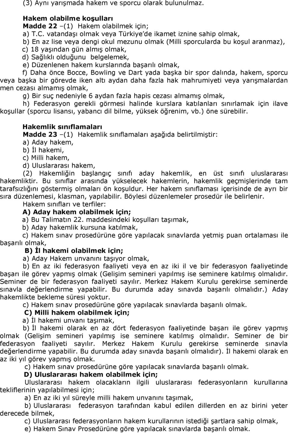 belgelemek, e) Düzenlenen hakem kurslarında başarılı olmak, f) Daha önce Bocce, Bowling ve Dart yada başka bir spor dalında, hakem, sporcu veya başka bir görevde iken altı aydan daha fazla hak