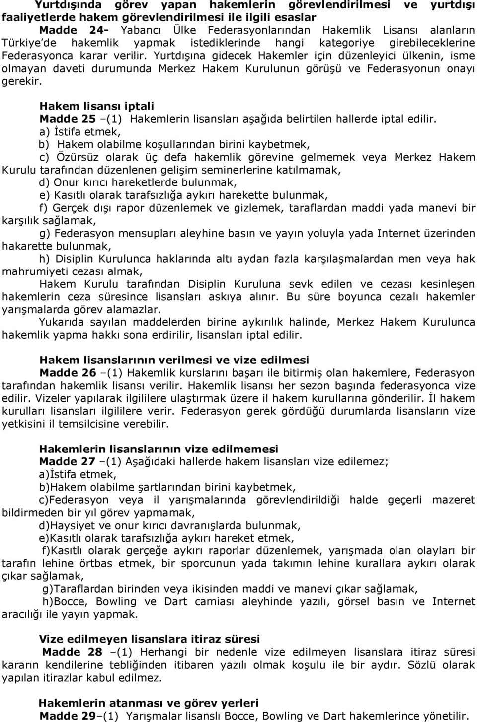 Yurtdışına gidecek Hakemler için düzenleyici ülkenin, isme olmayan daveti durumunda Merkez Hakem Kurulunun görüşü ve Federasyonun onayı gerekir.