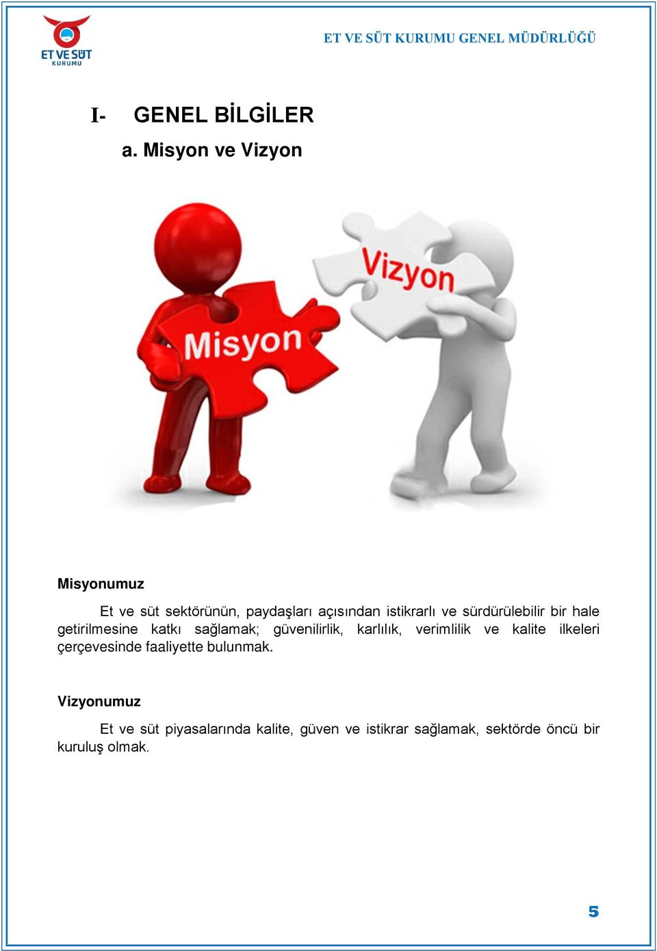 sürdürülebilir bir hale getirilmesine katkı sağlamak; güvenilirlik, karlılık, verimlilik ve