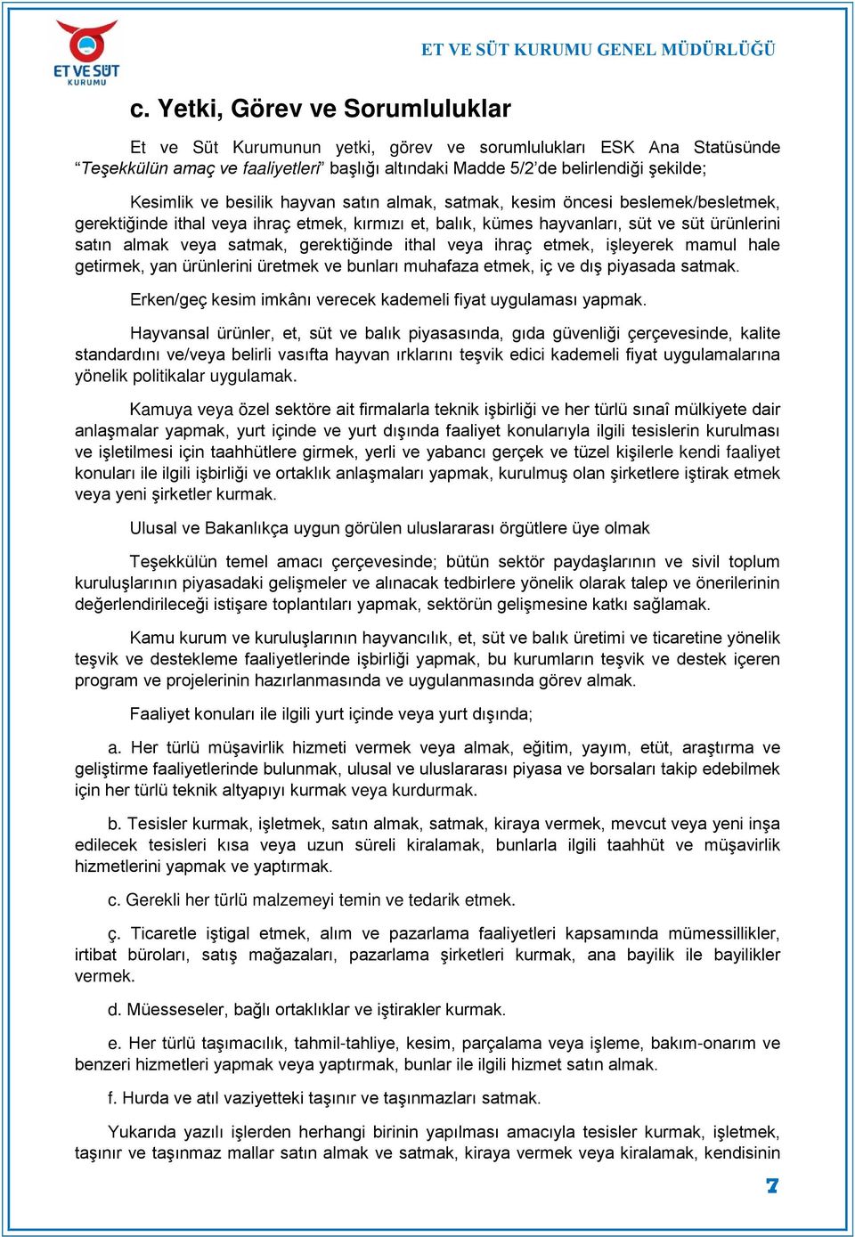 besilik hayvan satın almak, satmak, kesim öncesi beslemek/besletmek, gerektiğinde ithal veya ihraç etmek, kırmızı et, balık, kümes hayvanları, süt ve süt ürünlerini satın almak veya satmak,