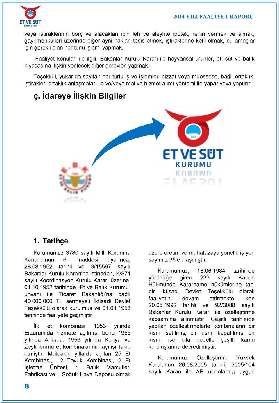 Teşekkül, yukarıda sayılan her türlü iş ve işlemleri bizzat veya müessese, bağlı ortaklık, iştirakler, ortaklık anlaşmaları ile ve/veya mal ve hizmet alımı yöntemi ile yapar veya yaptırır. ç.