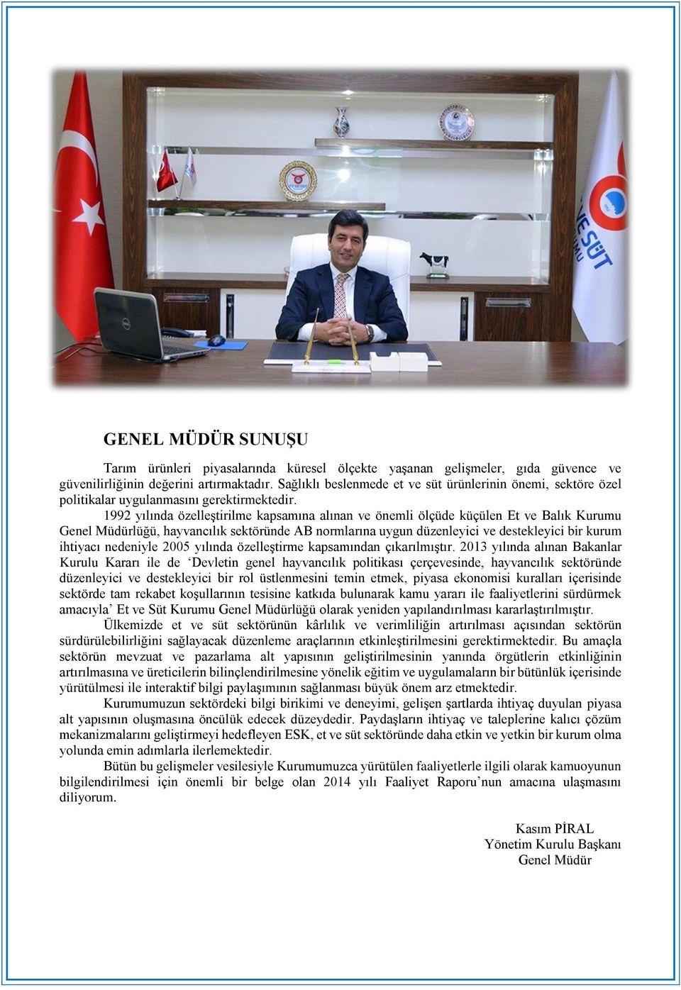 1992 yılında özelleştirilme kapsamına alınan ve önemli ölçüde küçülen Et ve Balık Kurumu Genel Müdürlüğü, hayvancılık sektöründe AB normlarına uygun düzenleyici ve destekleyici bir kurum ihtiyacı