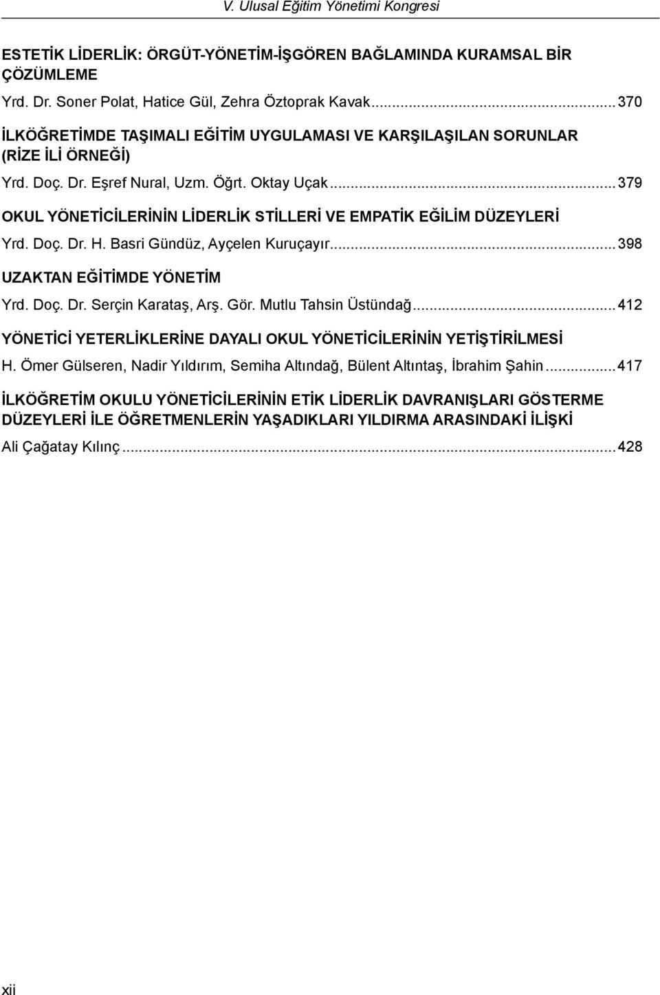 ..379 OKUL YÖNETİCİLERİNİN LİDERLİK STİLLERİ VE EMPATİK EĞİLİM DÜZEYLERİ Yrd. Doç. Dr. H. Basri Gündüz, Ayçelen Kuruçayır...398 UZAKTAN EĞİTİMDE YÖNETİM Yrd. Doç. Dr. Serçin Karataş, Arş. Gör.