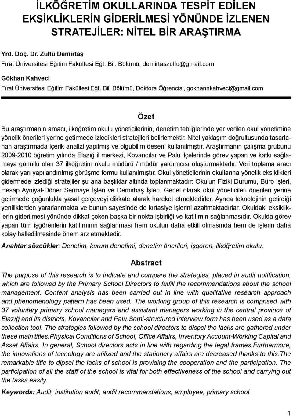 com Özet Bu araştırmanın amacı, ilköğretim okulu yöneticilerinin, denetim tebliğlerinde yer verilen okul yönetimine yönelik önerileri yerine getirmede izledikleri stratejileri belirlemektir.