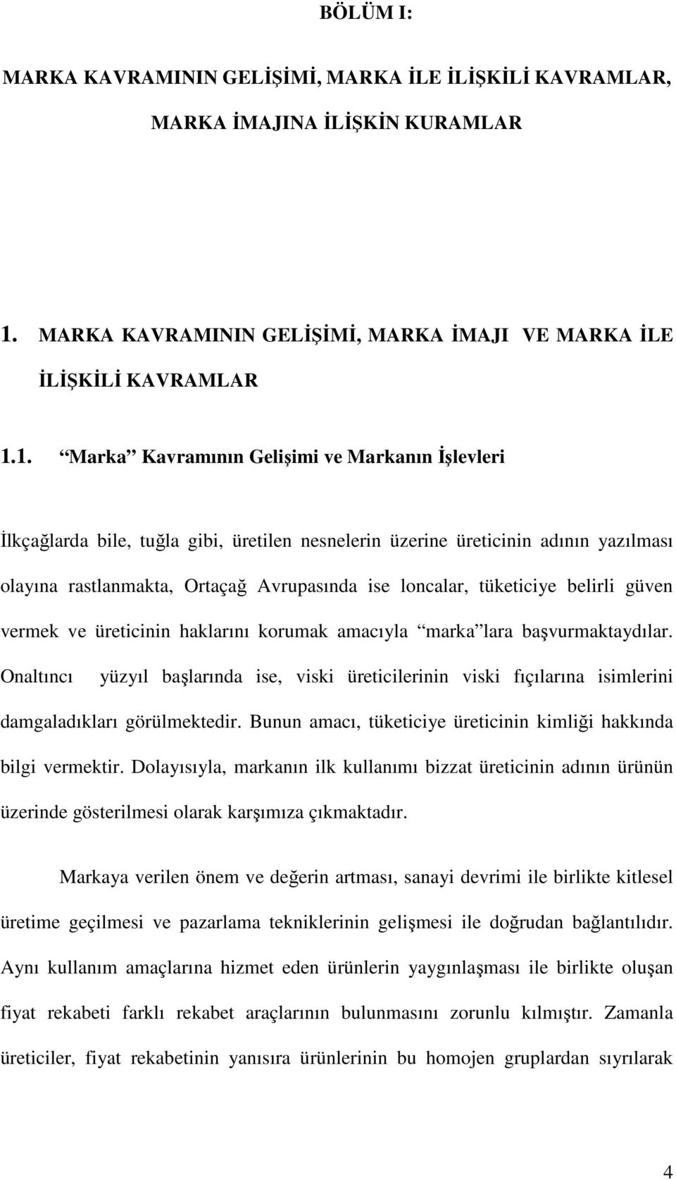 1. Marka Kavramının Gelişimi ve Markanın İşlevleri İlkçağlarda bile, tuğla gibi, üretilen nesnelerin üzerine üreticinin adının yazılması olayına rastlanmakta, Ortaçağ Avrupasında ise loncalar,