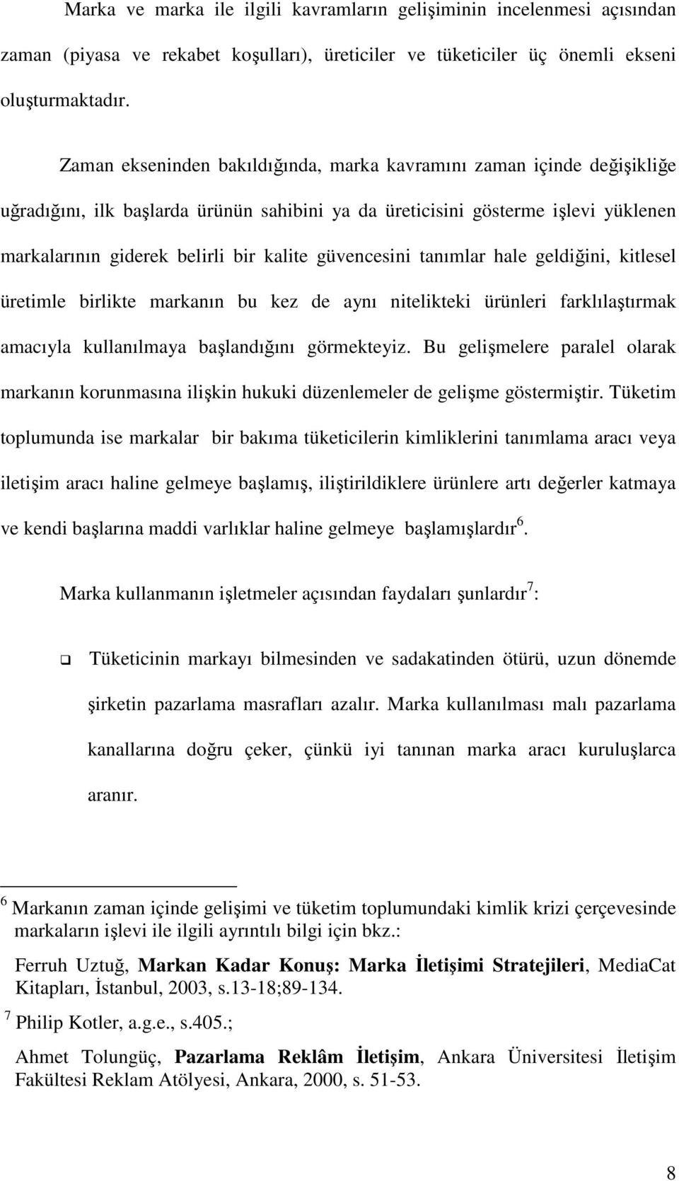 güvencesini tanımlar hale geldiğini, kitlesel üretimle birlikte markanın bu kez de aynı nitelikteki ürünleri farklılaştırmak amacıyla kullanılmaya başlandığını görmekteyiz.