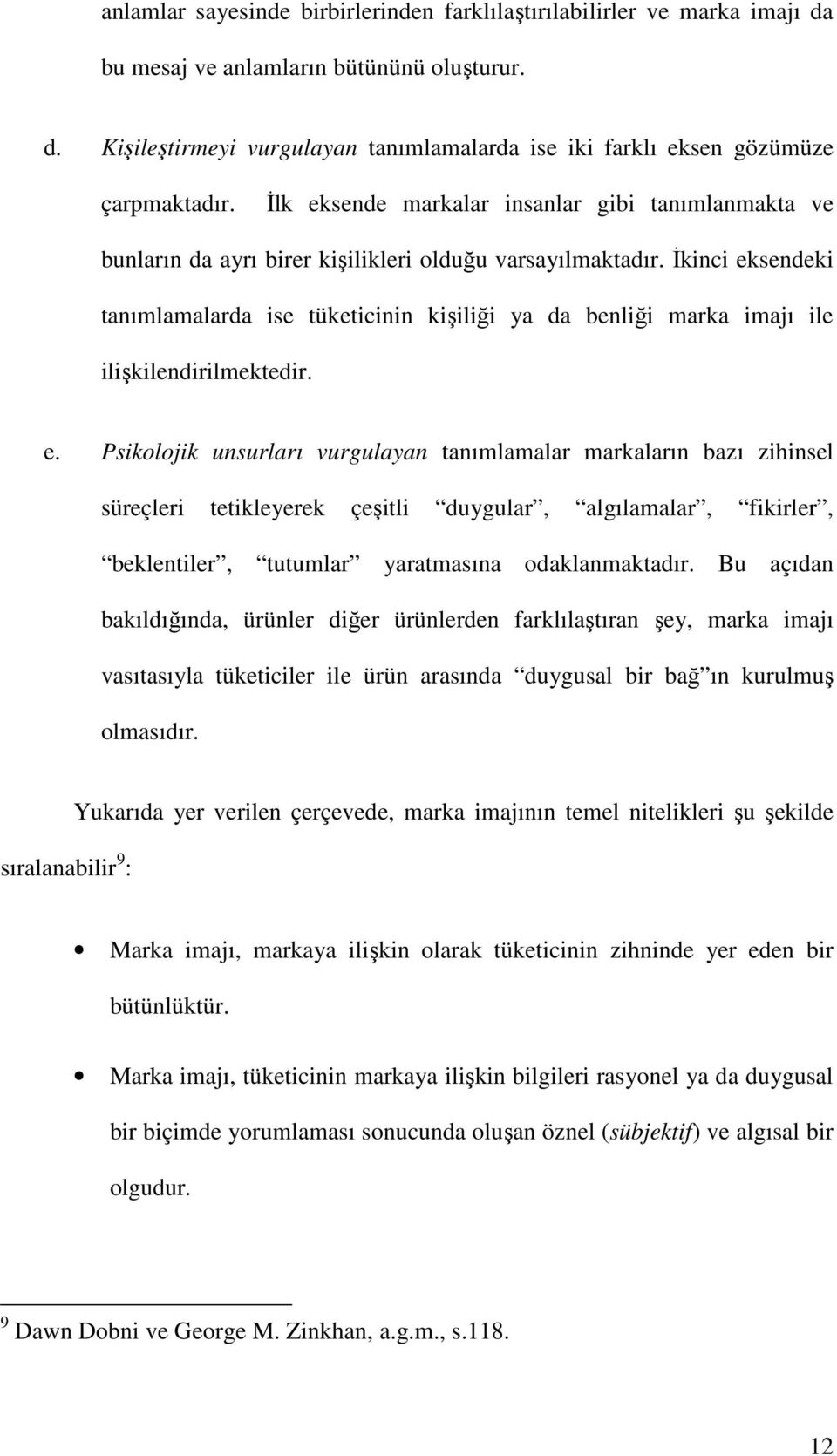 İkinci eksendeki tanımlamalarda ise tüketicinin kişiliği ya da benliği marka imajı ile ilişkilendirilmektedir. e. Psikolojik unsurları vurgulayan tanımlamalar markaların bazı zihinsel süreçleri tetikleyerek çeşitli duygular, algılamalar, fikirler, beklentiler, tutumlar yaratmasına odaklanmaktadır.