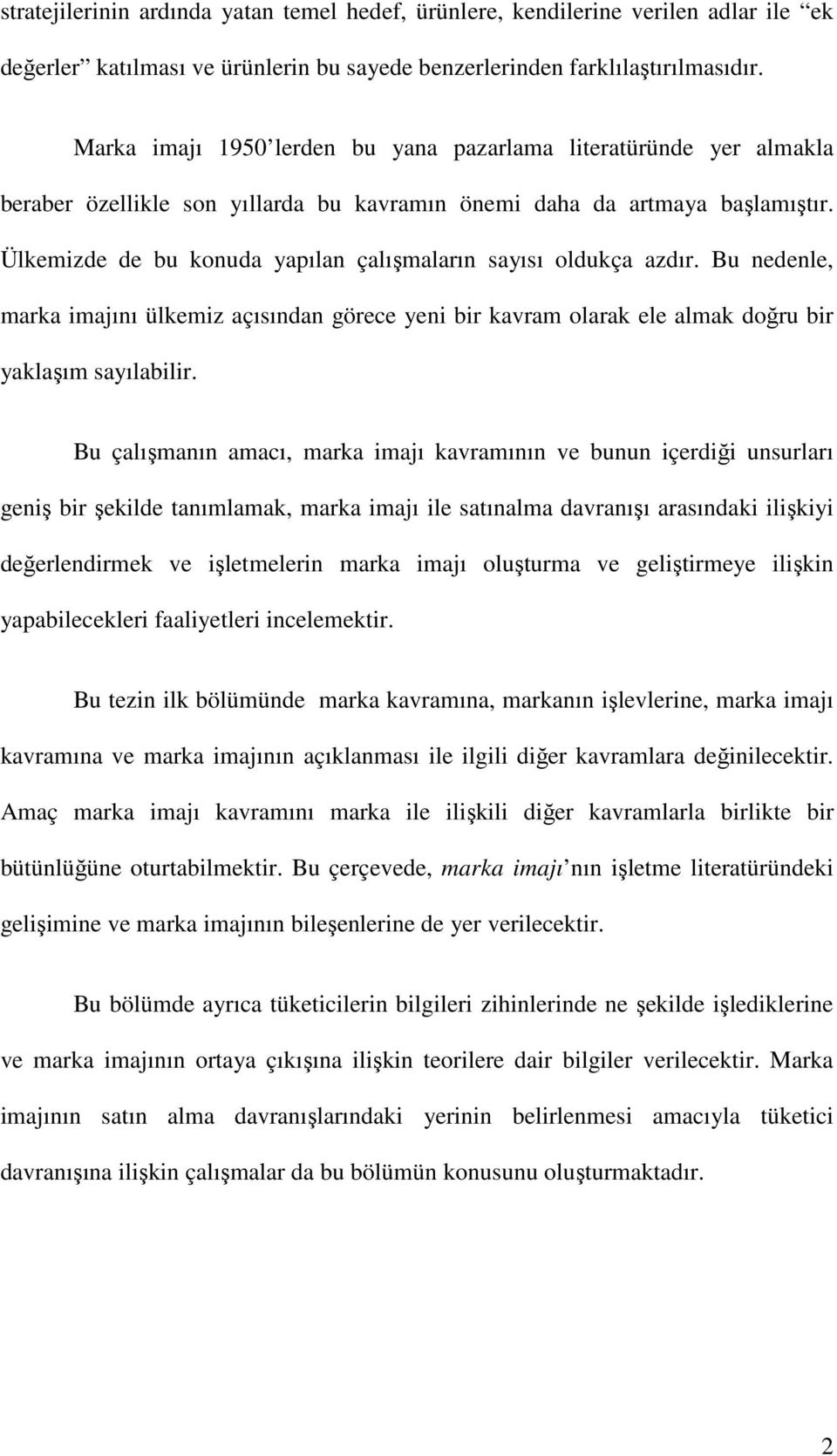 Ülkemizde de bu konuda yapılan çalışmaların sayısı oldukça azdır. Bu nedenle, marka imajını ülkemiz açısından görece yeni bir kavram olarak ele almak doğru bir yaklaşım sayılabilir.