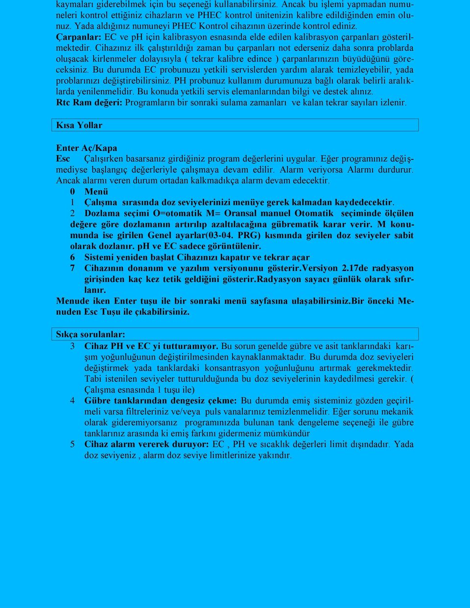 Cihazınız ilk çalıştırıldığı zaman bu çarpanları not ederseniz daha sonra problarda oluşacak kirlenmeler dolayısıyla ( tekrar kalibre edince ) çarpanlarınızın büyüdüğünü göreceksiniz.