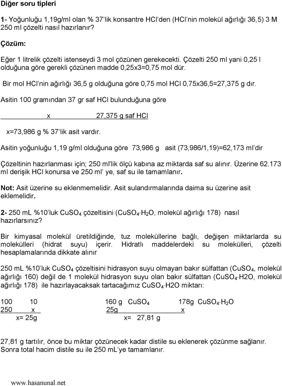 Bir mol HCl nin ağırlığı 36,5 g olduğuna göre 0,75 mol HCl 0,75x36,5=27,375 g dır. Asitin 100 gramından 37 gr saf HCl bulunduğuna göre x 27,375 g saf HCl x=73,986 g % 37 lik asit vardır.