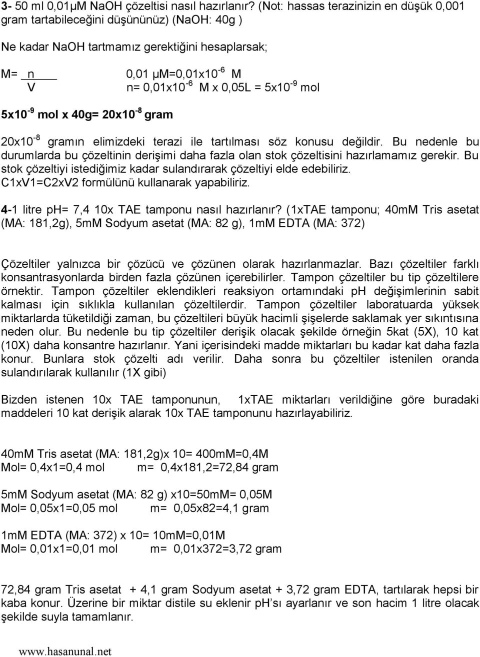 5x10-9 mol x 40g= 20x10-8 gram 20x10-8 gramın elimizdeki terazi ile tartılması söz konusu değildir.