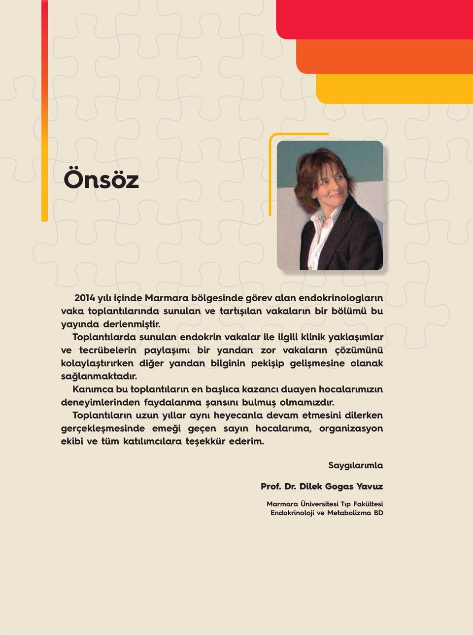 olanak sağlanmaktadır. Kanımca bu toplantıların en başlıca kazancı duayen hocalarımızın deneyimlerinden faydalanma şansını bulmuş olmamızdır.