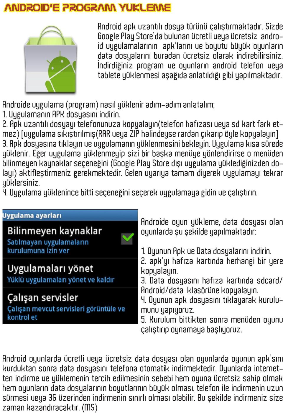 İndirdiğiniz program ve oyunların android telefon veya tablete yüklenmesi aşağıda anlatıldığı gibi yapılmaktadır. Androide uygulama (program) nasıl yüklenir adım-adım anlatalım; 1.