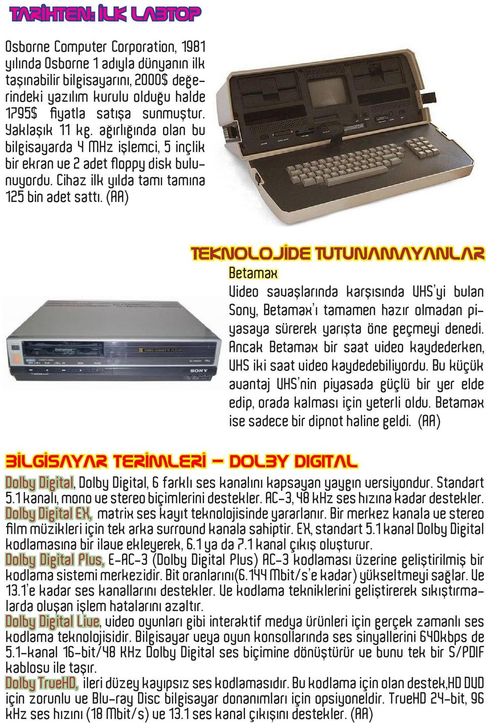 (AA) Teknolojide Tutunamayanlar Betamax Video savaşlarında karşısında VHS yi bulan Sony, Betamax ı tamamen hazır olmadan piyasaya sürerek yarışta öne geçmeyi denedi.