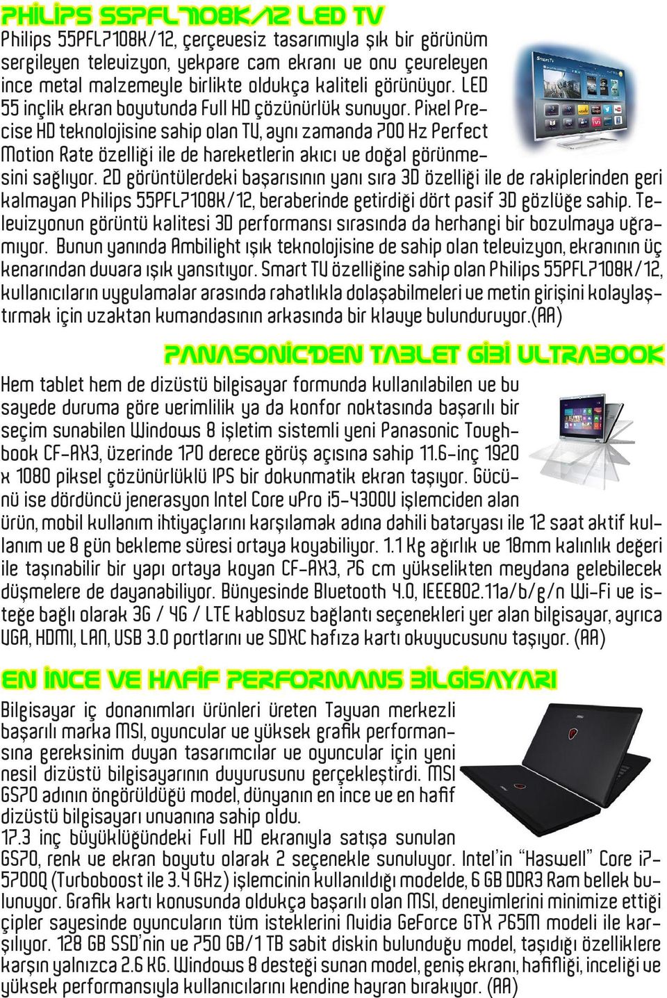 Pixel Precise HD teknolojisine sahip olan TV, aynı zamanda 700 Hz Perfect Motion Rate özelliği ile de hareketlerin akıcı ve doğal görünmesini sağlıyor.