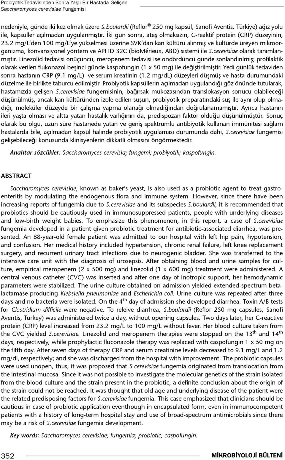 2 mg/l den 100 mg/l ye yükselmesi üzerine SVK dan kan kültürü alınmış ve kültürde üreyen mikroorganizma, konvansiyonel yöntem ve API ID 32C (biomérieux, ABD) sistemi ile S.