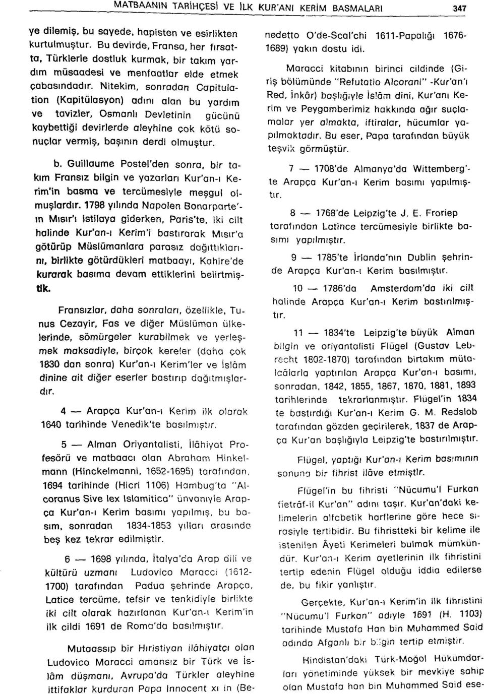 Nitekim, sonradan Capitulation (Kapitülasyon) adını alan bu yardım ve tavizler, Osmanlı Devletinin gücünü kaybettiği devirlerde aleyhine çok kötü sonuçlar vermiş, başının derdi olmuştur. b. Guillaume Postel'den sonra, bir takım Fransız bilgin ve yazarları Kur'an-ı Kerim'in basma ve tercümesiyle meşgul olmuşlardır.