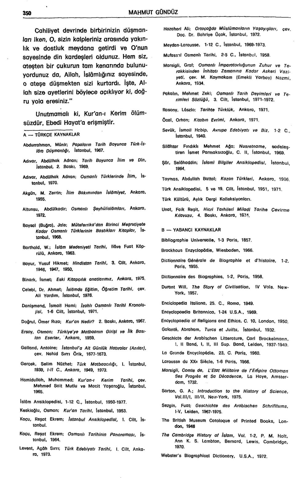 " Unutmomalı ki. Kur'an-ı Kerim ölümsüzdür. Ebedi Hayat'a erişmiştir. A TÜRKÇE KAYNAKLAR Abdurrahman. Münir; Papaların Tarih Boyunca Tûrk-lslâro Düşmanlığı, istanbul, 1967.