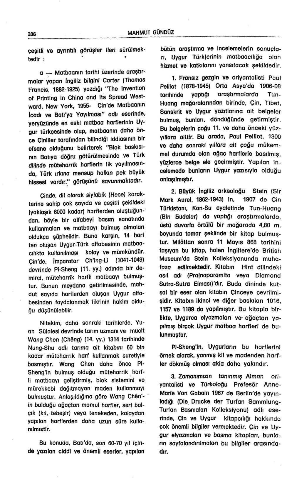 önce Çinliler tarafından bilindiği iddiasının bir efsane olduğunu belirterek "Blok baskısının Batıya döğru götürülmesinde ve Türk dilinde müteharrik horflerin ilk yayılmasında, Türk ırkına mensup