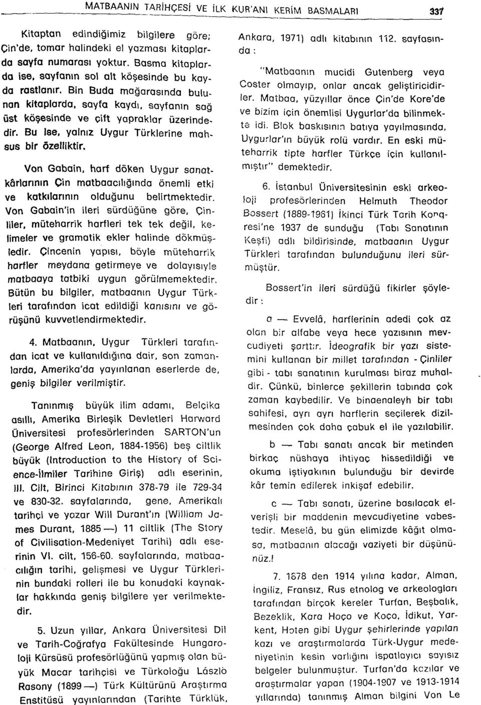 Bu İse, yalnız Uygur Türklerine mahsus bir özelliktir. Von Gabain, harf döken Uygur sanatkârlarının Cin matbaacılığında önemli etki ve katkılarının olduğunu belirtmektedir.