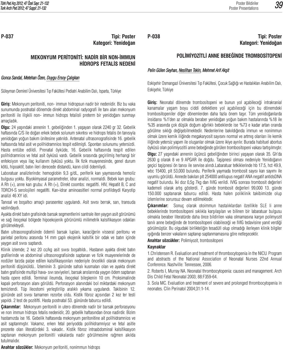 Biz bu vaka sunumunda postnatal dönemde direkt abdominal radyografi ile tanı alan mekonyum peritoniti ile ilişkili non- immun hidrops fetalisli preterm bir yenidoğanı sunmayı amaçladık.