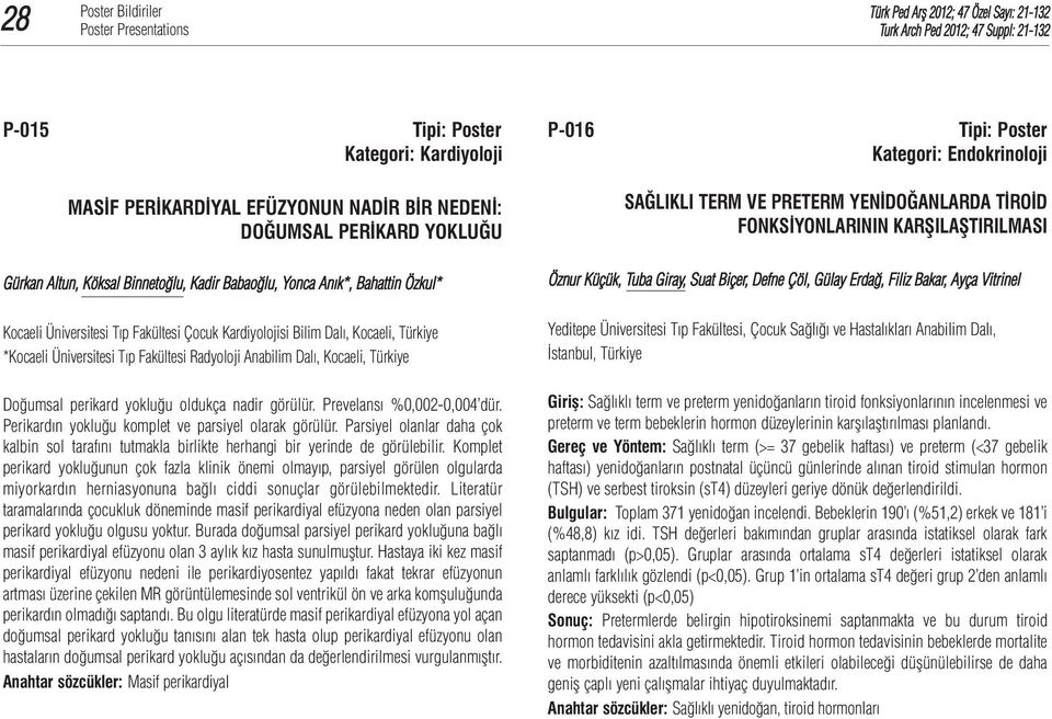 Suat Biçer, Defne Çöl, Gülay Erdağ, Filiz Bakar, Ayça Vitrinel Kocaeli Üniversitesi Tıp Fakültesi Çocuk Kardiyolojisi Bilim Dalı, Kocaeli, Türkiye *Kocaeli Üniversitesi Tıp Fakültesi Radyoloji