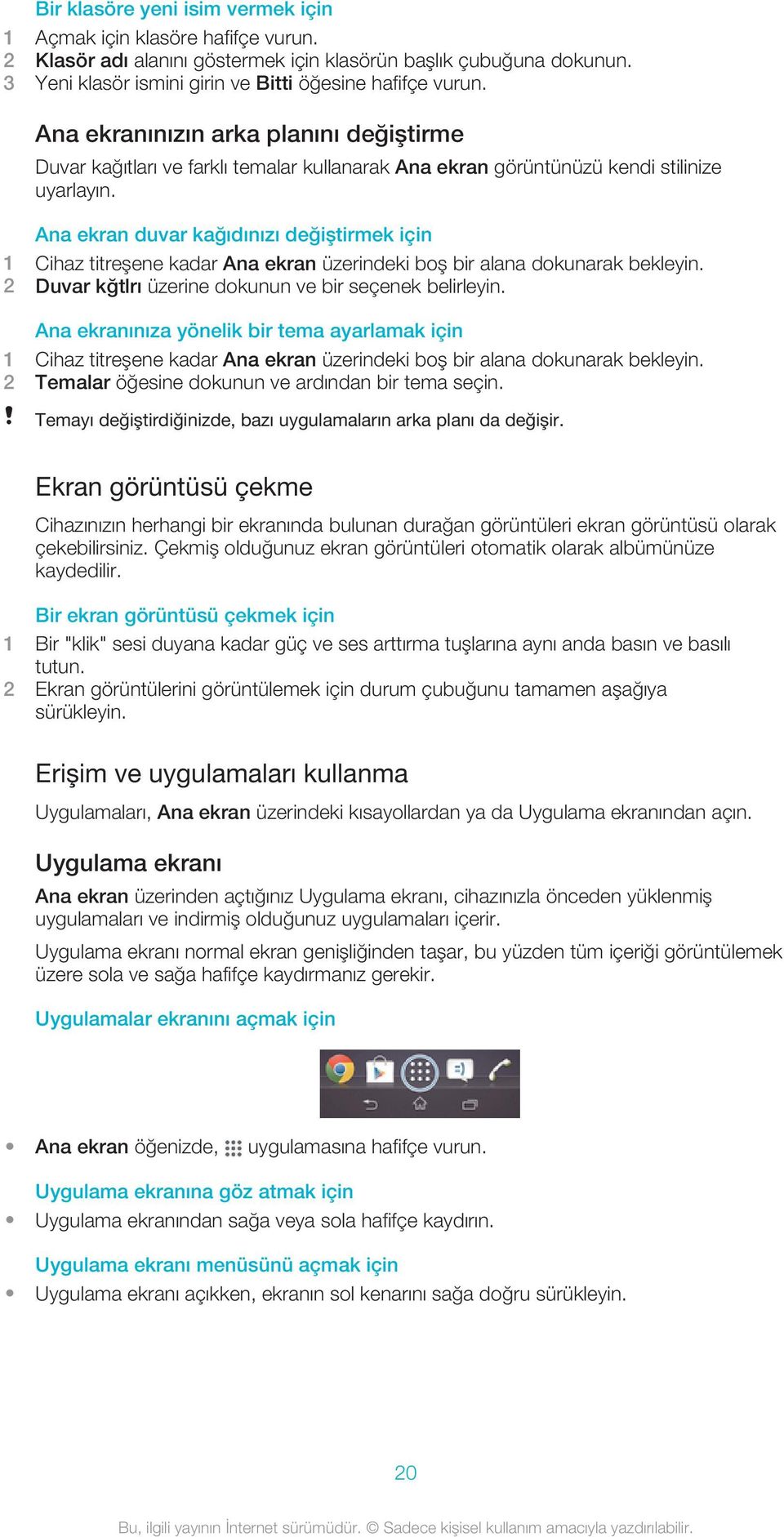 Ana ekran duvar kağıdınızı değiştirmek için 1 Cihaz titreşene kadar Ana ekran üzerindeki boş bir alana dokunarak bekleyin. 2 Duvar kğtlrı üzerine dokunun ve bir seçenek belirleyin.