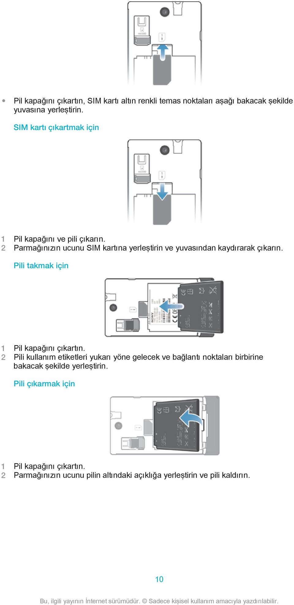 2 Parmağınızın ucunu SIM kartına yerleştirin ve yuvasından kaydırarak çıkarın. Pili takmak için 1 Pil kapağını çıkartın.