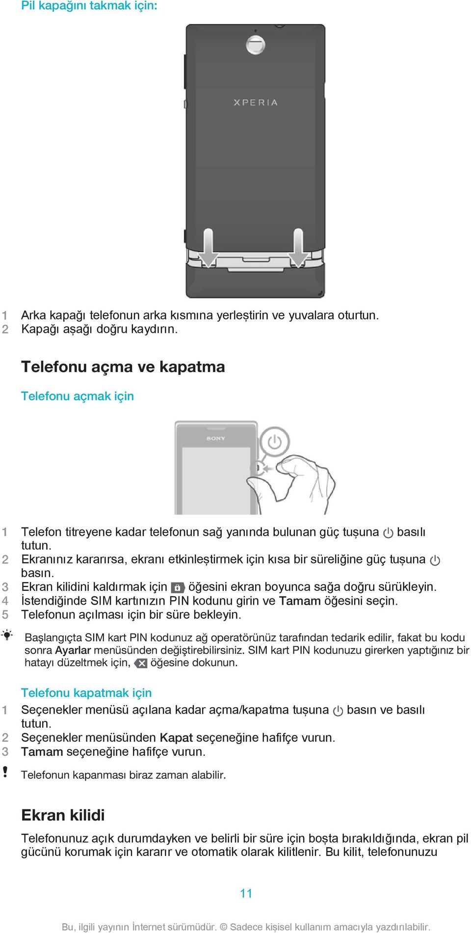 2 Ekranınız kararırsa, ekranı etkinleştirmek için kısa bir süreliğine güç tuşuna basın. 3 Ekran kilidini kaldırmak için öğesini ekran boyunca sağa doğru sürükleyin.