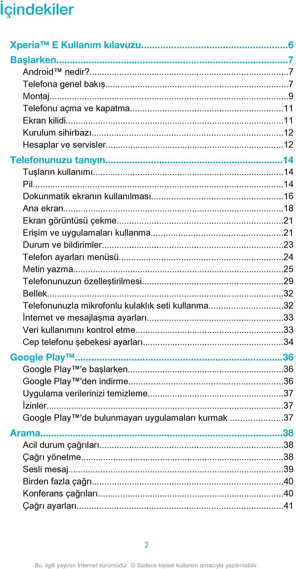 ..21 Durum ve bildirimler...23 Telefon ayarları menüsü...24 Metin yazma...25 Telefonunuzun özelleştirilmesi...29 Bellek...32 Telefonunuzla mikrofonlu kulaklık seti kullanma.