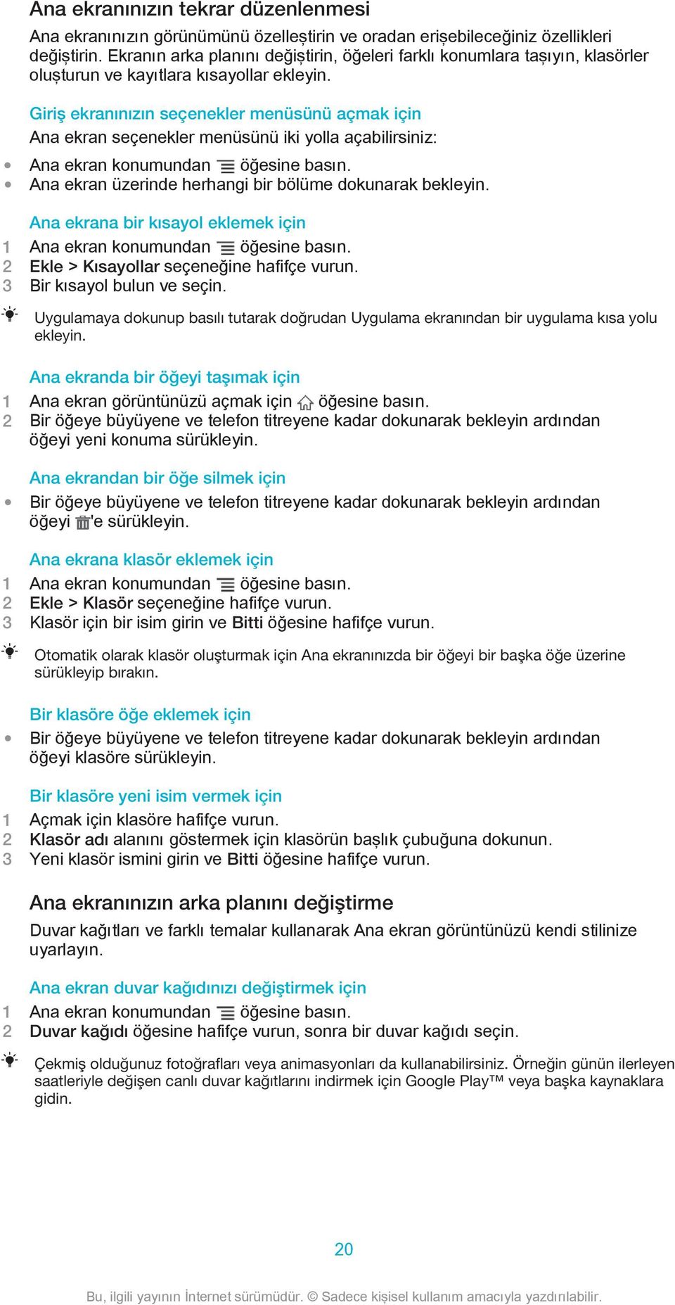 Giriş ekranınızın seçenekler menüsünü açmak için Ana ekran seçenekler menüsünü iki yolla açabilirsiniz: Ana ekran konumundan öğesine basın. Ana ekran üzerinde herhangi bir bölüme dokunarak bekleyin.