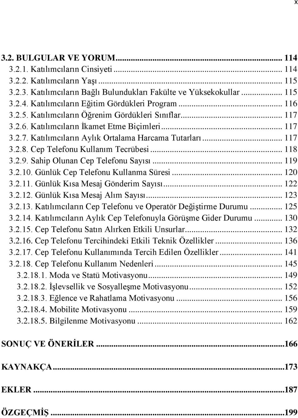 Cep Telefonu Kullanım Tecrübesi... 118 3.2.9. Sahip Olunan Cep Telefonu Sayısı... 119 3.2.10. Günlük Cep Telefonu Kullanma Süresi... 120 3.2.11. Günlük Kısa Mesaj Gönderim Sayısı... 122 3.2.12. Günlük Kısa Mesaj Alım Sayısı.