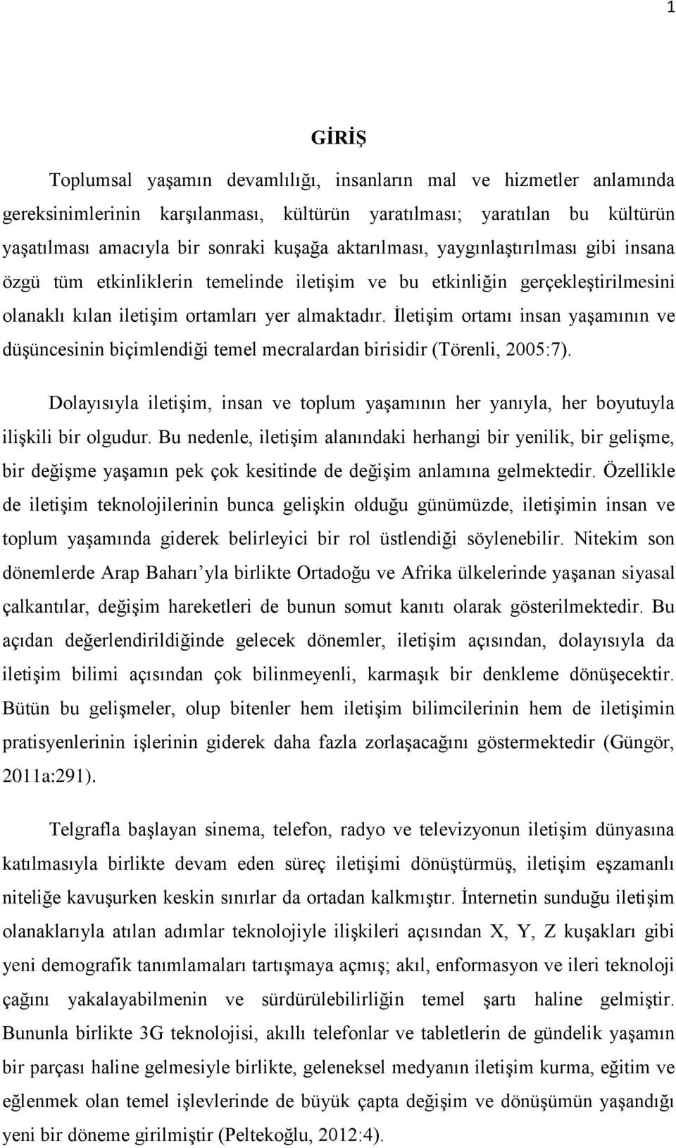 İletişim ortamı insan yaşamının ve düşüncesinin biçimlendiği temel mecralardan birisidir (Törenli, 2005:7).