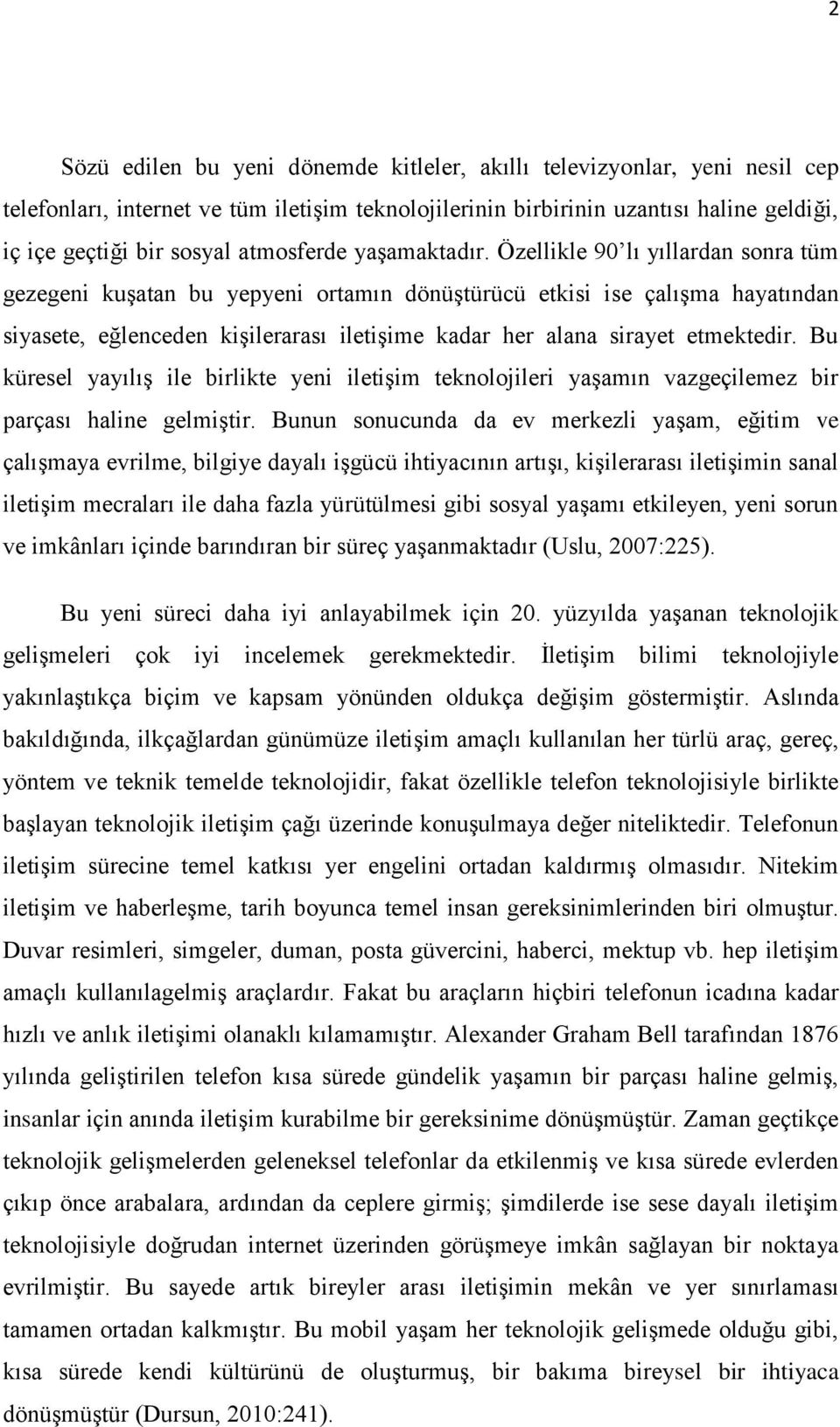 Özellikle 90 lı yıllardan sonra tüm gezegeni kuşatan bu yepyeni ortamın dönüştürücü etkisi ise çalışma hayatından siyasete, eğlenceden kişilerarası iletişime kadar her alana sirayet etmektedir.