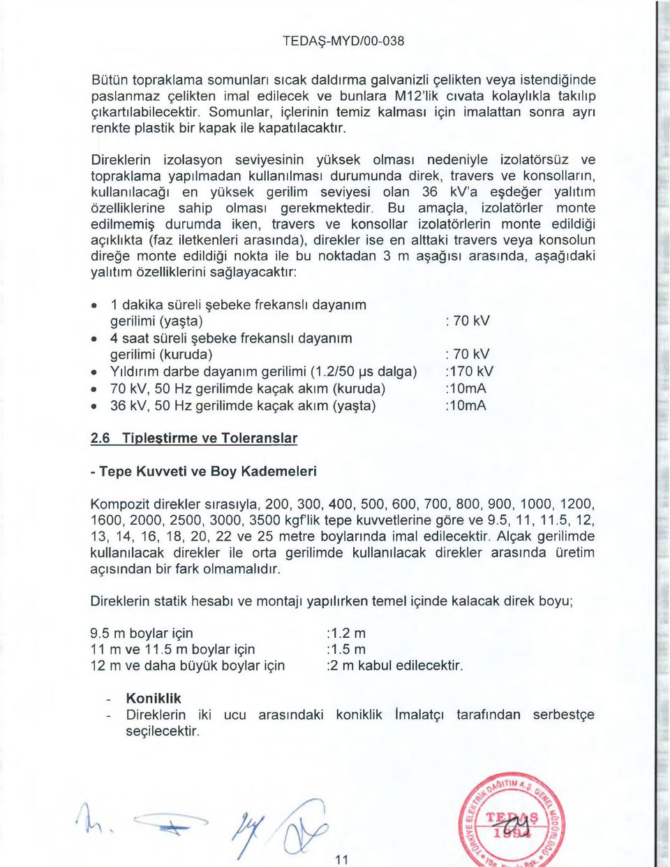 Direklerin izolasyon seviyesinin yüksek olması nedeniyle izolatörsüz ve topraklama yapılmadan kullanılması durumunda direk, travers ve konsolların, kullanılacağı en yüksek gerilim seviyesi olan 36 kv