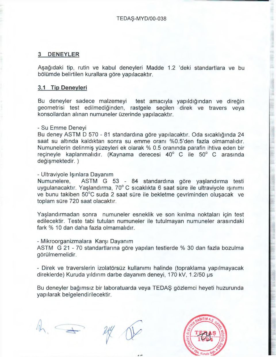 yapılacaktır. - Su Emme Deneyi Bu deney ASTM D 570-81 standardına göre yapılacaktır. Oda sıcaklığında 24 saat su altında kaldıktan sonra su emme oranı %0.5 den fazla olmamalıdır.