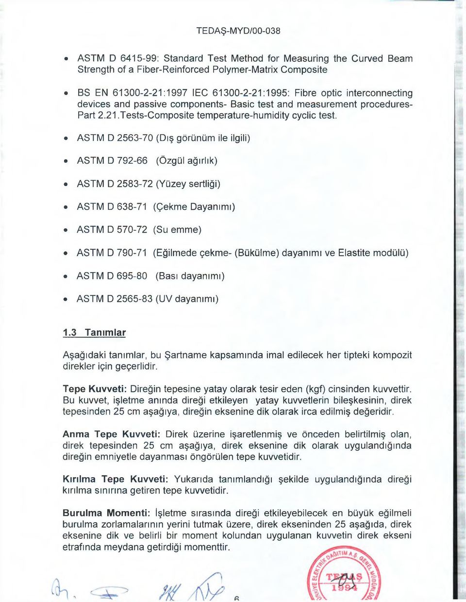 ASTM D 2563-70 (Dış görünüm ile ilgili) ASTM D 792-66 (Özgül ağırlık) ASTM D 2583-72 (Yüzey sertliği) ASTM D 638-71 (Çekme Dayanımı) ASTM D 570-72 (Su emme) ASTM D 790-71 (Eğilmede çekme- (Bükülme)