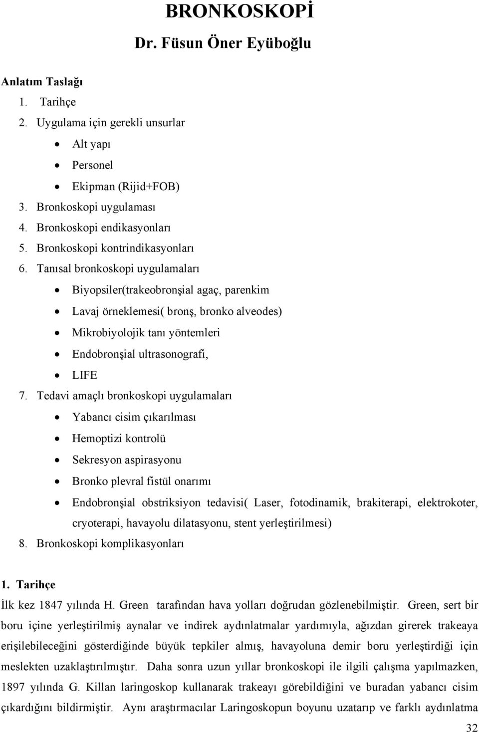 Tanısal bronkoskopi uygulamaları Biyopsiler(trakeobronşial agaç, parenkim Lavaj örneklemesi( bronş, bronko alveodes) Mikrobiyolojik tanı yöntemleri Endobronşial ultrasonografi, LIFE 7.