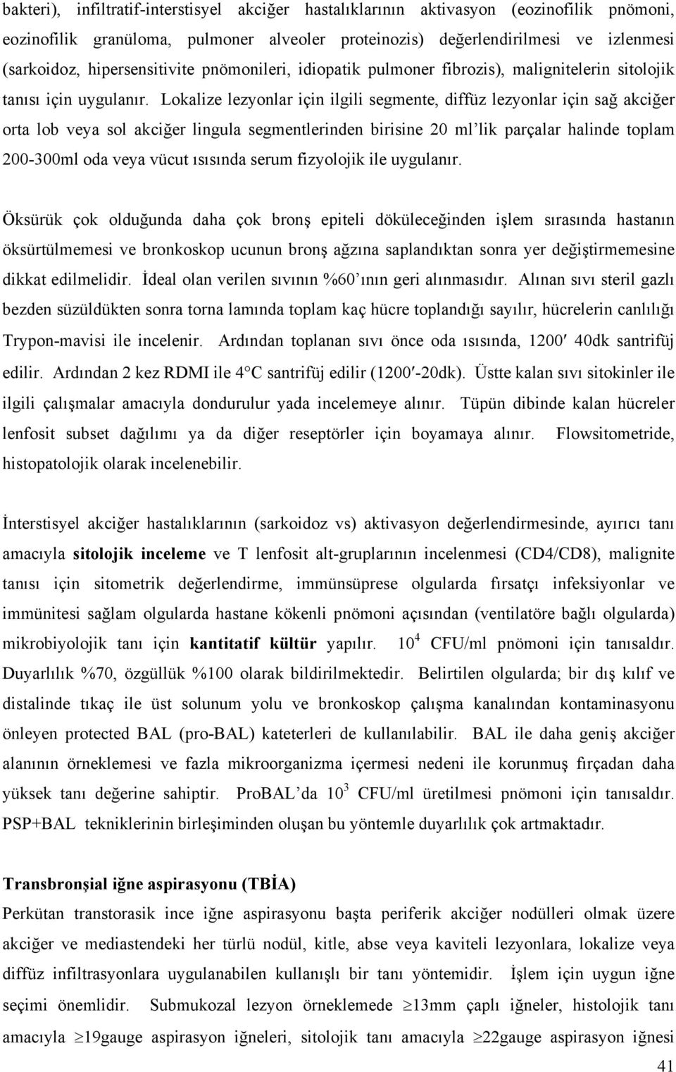 Lokalize lezyonlar için ilgili segmente, diffüz lezyonlar için sağ akciğer orta lob veya sol akciğer lingula segmentlerinden birisine 20 ml lik parçalar halinde toplam 200-300ml oda veya vücut